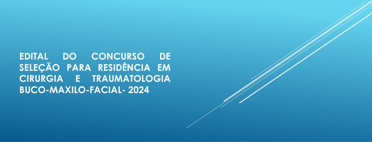 EDITAL DO CONCURSO DE SELEÇÃO PARA  RESIDÊNCIA EM CIRURGIA E TRAUMATOLOGIA  BUCOMAXILOFACIAL- 2024